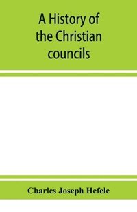 bokomslag A history of the Christian councils, from the original documents To the close of the Council of Nicaea, A.D. 325.