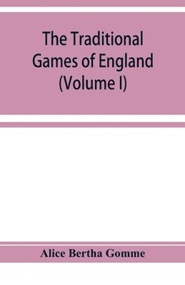 bokomslag The traditional games of England, Scotland, and Ireland, with tunes, singing-rhymes, and methods of playing according to the variants extant and recorded in different parts of the Kingdom (Volume I)