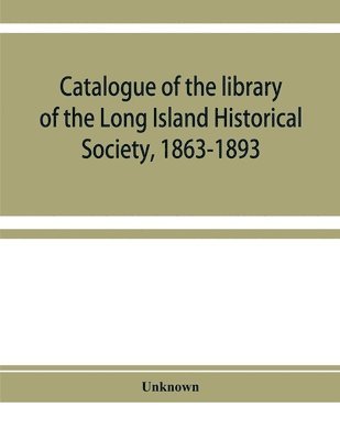 bokomslag Catalogue of the library of the Long Island Historical Society, 1863-1893