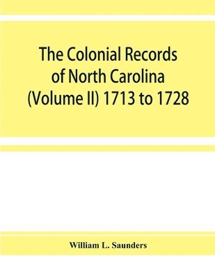 Colonial records of North Carolina (Volume II) 1713 to 1728