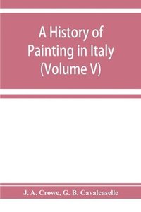 bokomslag A history of painting in Italy; Umbria, Florence and Siena from the second to the sixteenth century (Volume V)