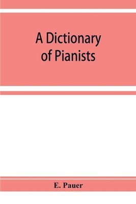 bokomslag A Dictionary of Pianists and Composers for the Pianoforte