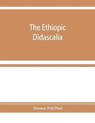 The Ethiopic Didascalia; or, the Ethiopic version of the Apostolical constitutions, received in the church of Abyssinia 1