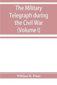 bokomslag The military telegraph during the Civil War in the United States