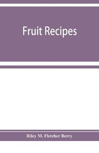 bokomslag Fruit recipes; a manual of the food value of fruits and nine hundred different ways of using them