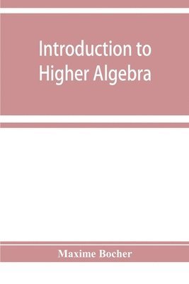 Maxime Bocher - Introduction to higher algebra, Häftad