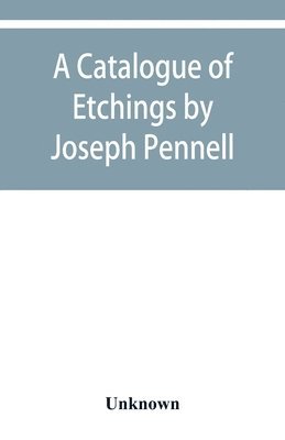 bokomslag A catalogue of etchings by Joseph Pennell in the Joseph Brooks Fair collection; the Art Institute of Chicago, 1911