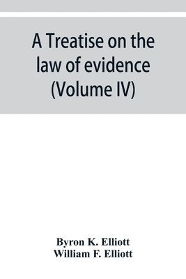 A treatise on the law of evidence; being a consideration of the nature and general principles of evidence, the instruments of evidence and the rules governing the production, delivery and use of 1