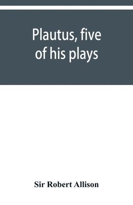 Robert Allison, Sir Robert Allison - Plautus, five of his plays, Häftad