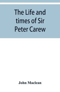 bokomslag The life and times of Sir Peter Carew, kt., (from the original manuscript, )
