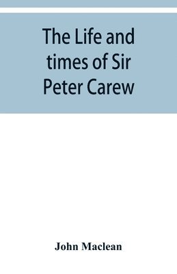 life and times of Sir Peter Carew, kt., (from the original manuscript, )