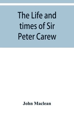 The life and times of Sir Peter Carew, kt., (from the original manuscript, ) 1