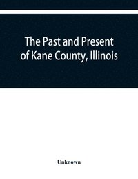 bokomslag The past and present of Kane County, Illinois