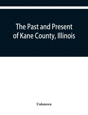 bokomslag The past and present of Kane County, Illinois