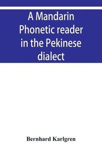 bokomslag A mandarin phonetic reader in the Pekinese dialect