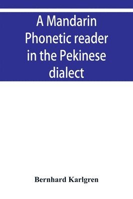 bokomslag A mandarin phonetic reader in the Pekinese dialect