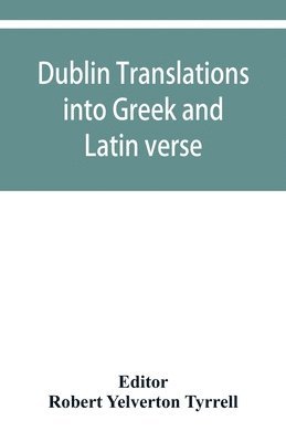 Robert Yelverton Tyrrell - Dublin translations into Greek and Latin verse, Häftad