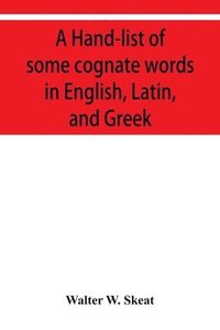 bokomslag A Hand-list of some cognate words in English, Latin, and Greek; with references to pages in Curtius' &quot;Grundzu&#776;ge der griechischen Etymologie&quot; (Third Edition) in which their Etymologies