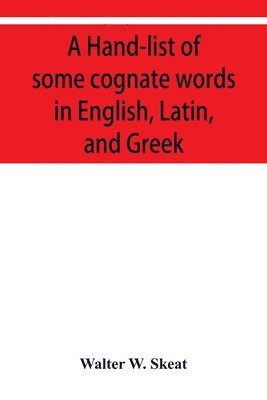 bokomslag A Hand-list of some cognate words in English, Latin, and Greek; with references to pages in Curtius' &quot;Grundzu&#776;ge der griechischen Etymologie&quot; (Third Edition) in which their Etymologies