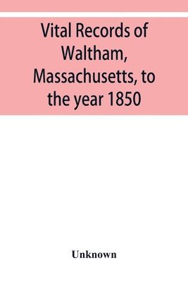 bokomslag Vital records of Waltham, Massachusetts, to the year 1850