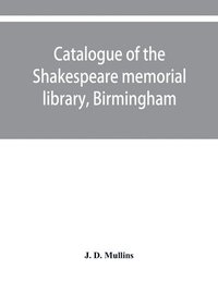 bokomslag Catalogue of the Shakespeare memorial library, Birmingham