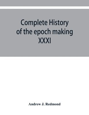 Complete history of the epoch making XXXI triennial conclave of the Grand encampment Knights templar of the United States, with a concise history of templarism from its inception 1
