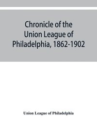 bokomslag Chronicle of the Union League of Philadelphia, 1862-1902