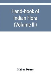 bokomslag Hand-book of Indian flora; being a guide to all the flowering plants hitherto described as indigenous to the continent of India (Volume III)