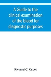 bokomslag A guide to the clinical examination of the blood for diagnostic purposes