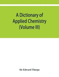 bokomslag A dictionary of applied chemistry (Volume III)