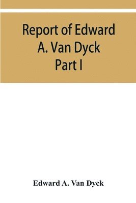 bokomslag Report of Edward A. Van Dyck, Consular Clerk of the United States at Cairo, Upon the Capitulations of the Ottoman Empire since the year 1150. Part I