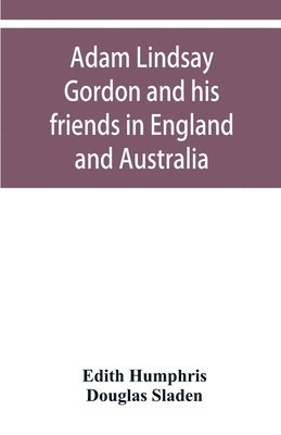 Adam Lindsay Gordon and his friends in England and Australia 1