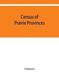 bokomslag Census of prairie provinces. Population and agriculture. Manitoba, Saskatchewan, Alberta. 1916