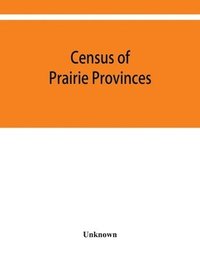 bokomslag Census of prairie provinces. Population and agriculture. Manitoba, Saskatchewan, Alberta. 1916