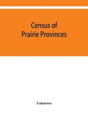 bokomslag Census of prairie provinces. Population and agriculture. Manitoba, Saskatchewan, Alberta. 1916