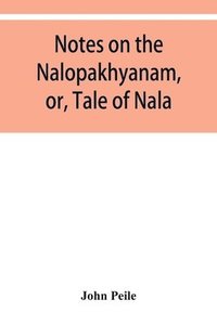bokomslag Notes on the Nalopa&#775;khya&#775;nam, or, Tale of Nala