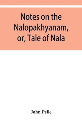 Notes on the Nalopa&#775;khya&#775;nam, or, Tale of Nala 1