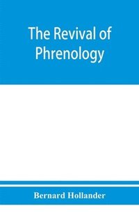 bokomslag revival of phrenology. The mental functions of the brain. An investigation into their localisation and their manifestation in health and disease
