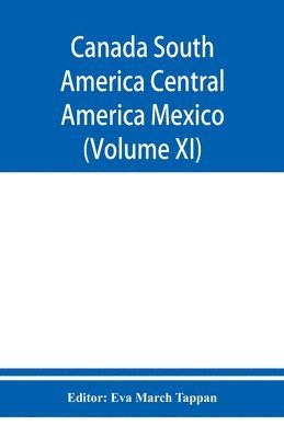 bokomslag Canada South America Central America Mexico And The West Indies; The World's story a history of the world in story, song, and art (Volume XI)