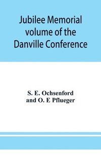 bokomslag Jubilee memorial volume of the Danville Conference of the Evangelical Lutheran Ministerium of Pennsylvania and Adjacent States