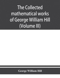 bokomslag collected mathematical works of George William Hill (Volume III)
