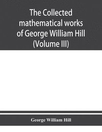bokomslag The collected mathematical works of George William Hill (Volume III)