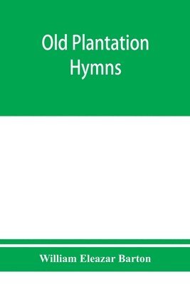 Old plantation hymns; a collection of hitherto unpublished melodies of the slave and the freedman, with historical and descriptive notes 1