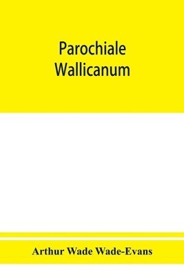 bokomslag Parochiale Wallicanum; or, the names of churches, chapels, etc., within the dioceses of St. David's Llandaff, Bangor & St. Asaph, distinguished under their proper Archdeaconries and Deaneries (as