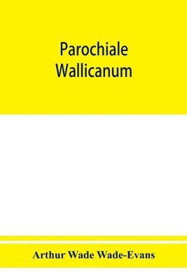 Parochiale Wallicanum; or, the names of churches, chapels, etc., within the dioceses of St. David's Llandaff, Bangor & St. Asaph, distinguished under their proper Archdeaconries and Deaneries (as 1