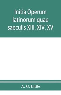 bokomslag Initia operum latinorum quae saeculis XIII. XIV. XV. attribuuntur, secundum ordinem alphabeti disposita