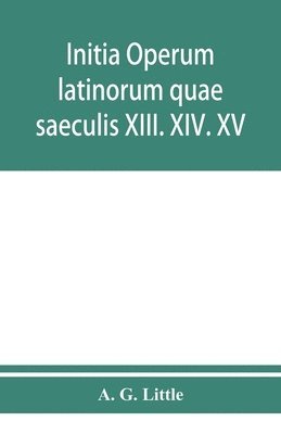 bokomslag Initia operum latinorum quae saeculis XIII. XIV. XV. attribuuntur, secundum ordinem alphabeti disposita
