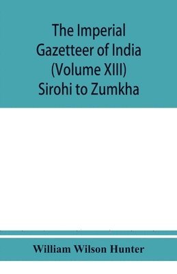 bokomslag imperial gazetteer of India (Volume XIII) Sirohi TO Zumkha