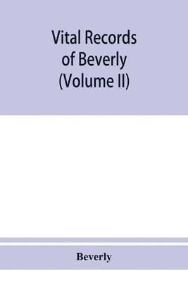 Vital records of Beverly, Massachusetts, to the end of the year 1849 (Volume II) Marriages and Deathes 1