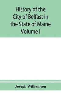 bokomslag History of the City of Belfast in the State of Maine